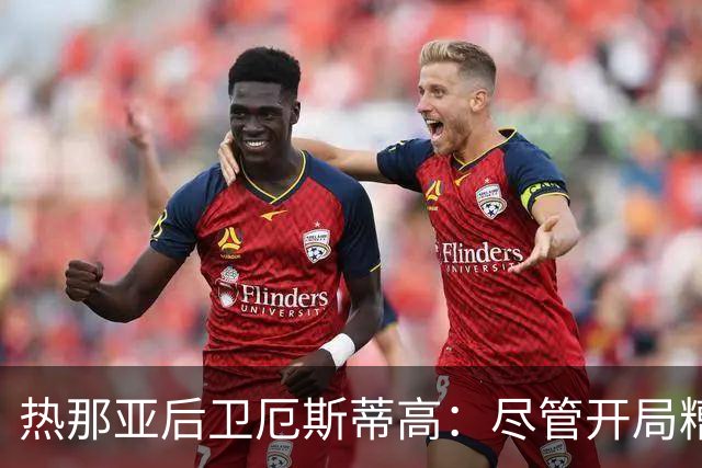 热那亚后卫厄斯蒂高：尽管开局糟糕，但我们仍需保持信心
