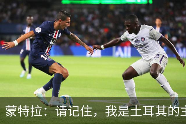 蒙特拉：请记住，我是土耳其的主教练，而非意大利的